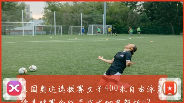 美国奥运选拔赛女子400米自由泳莱德基破赛会纪录技术细节解析