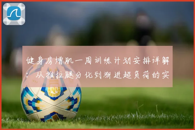 健身房增肌一周训练计划安排详解:从推拉腿分化到渐进超负荷的实操思路