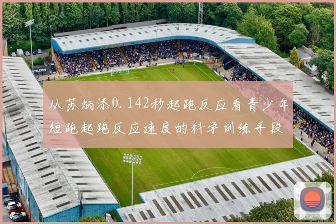 从苏炳添0.142秒起跑反应看青少年短跑起跑反应速度的科学训练手段
